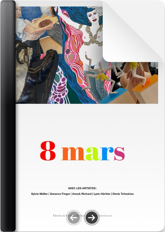 Catalogue de l'exposition '8 mars' avec les artistes Denis Tcheskiss, Lyne Héritier, Sylvie Müller, Garance Finger, Anouk Richard